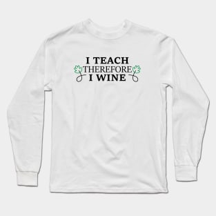 I teach, therefore I wine Long Sleeve T-Shirt